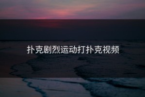 扑克剧烈运动打扑克视频