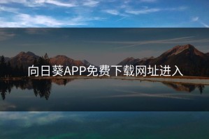 向日葵APP免费下载网址进入