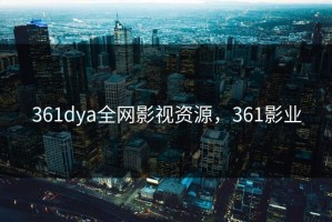 361dya全网影视资源，361影业