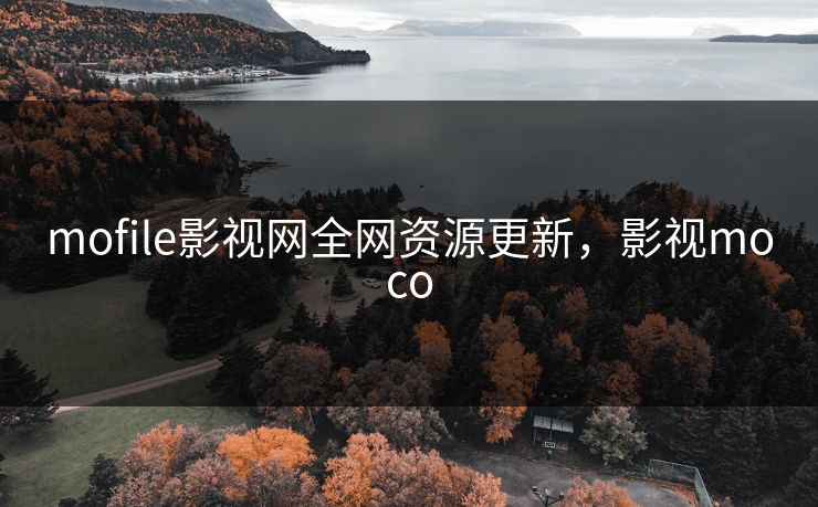 mofile影视网全网资源更新，影视moco